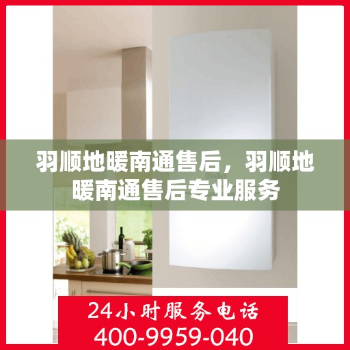 羽顺地暖南通售后，羽顺地暖南通售后专业服务