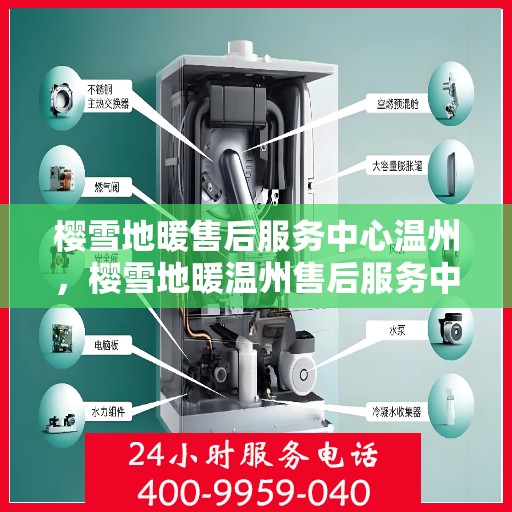 樱雪地暖售后服务中心温州，樱雪地暖温州售后服务中心，专业服务，温暖您的冬日生活