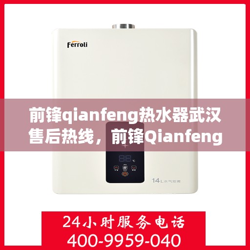 前锋qianfeng热水器武汉售后热线，前锋Qianfeng热水器武汉售后热线，专业服务，温暖您的生活