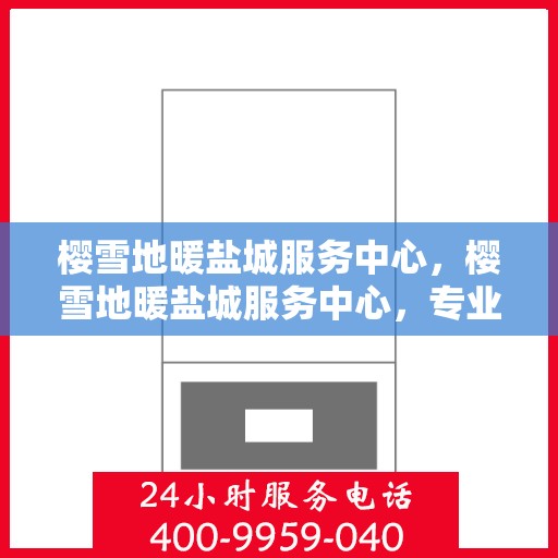 樱雪地暖盐城服务中心，樱雪地暖盐城服务中心，专业服务，温暖您的生活