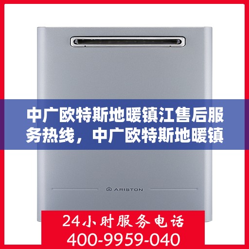 中广欧特斯地暖镇江售后服务热线，中广欧特斯地暖镇江售后热线，专业服务，温暖您的生活