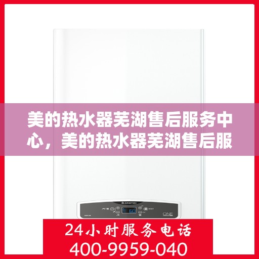 美的热水器芜湖售后服务中心，美的热水器芜湖售后服务中心，专业服务的贴心之选