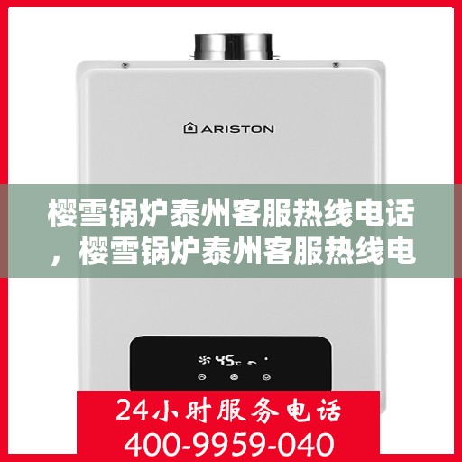 樱雪锅炉泰州客服热线电话，樱雪锅炉泰州客服热线电话公布，专业服务就在您身边！