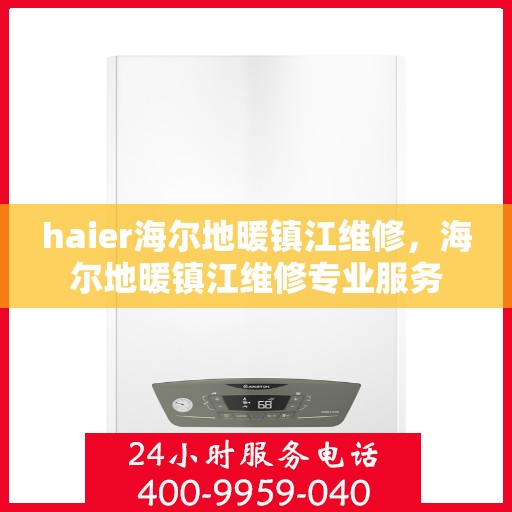 haier海尔地暖镇江维修，海尔地暖镇江维修专业服务