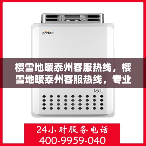 樱雪地暖泰州客服热线，樱雪地暖泰州客服热线，专业服务，温暖您的每一个冬季需求