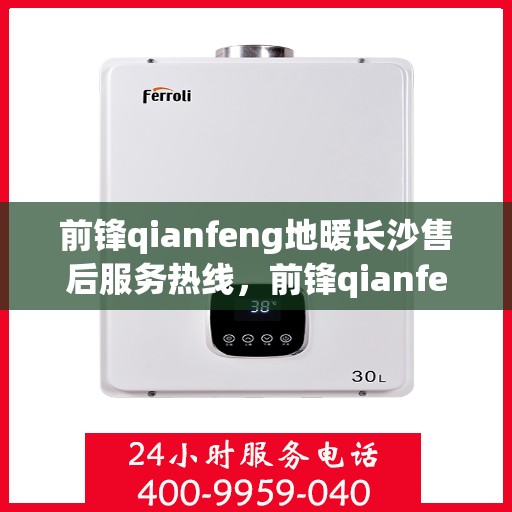 前锋qianfeng地暖长沙售后服务热线，前锋qianfeng地暖长沙，专业售后服务热线与您的温暖相伴