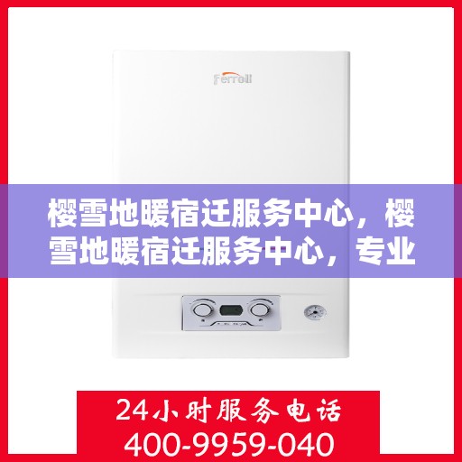 樱雪地暖宿迁服务中心，樱雪地暖宿迁服务中心，专业服务，温暖您的生活