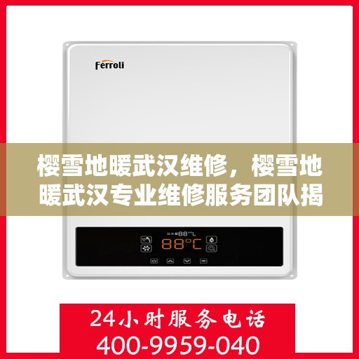 樱雪地暖武汉维修，樱雪地暖武汉专业维修服务团队揭秘