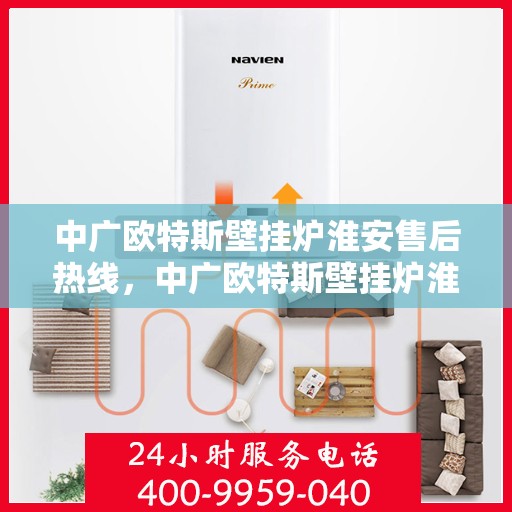 中广欧特斯壁挂炉淮安售后热线，中广欧特斯壁挂炉淮安售后热线，专业服务，温暖您的生活