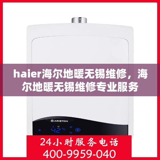 haier海尔地暖无锡维修，海尔地暖无锡维修专业服务
