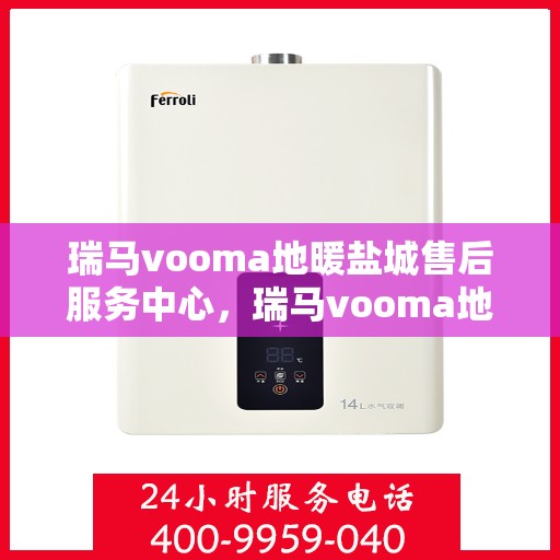 瑞马vooma地暖盐城售后服务中心，瑞马vooma地暖盐城售后中心，专业服务的温暖之选