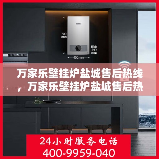 万家乐壁挂炉盐城售后热线，万家乐壁挂炉盐城售后热线，专业服务的暖心连线