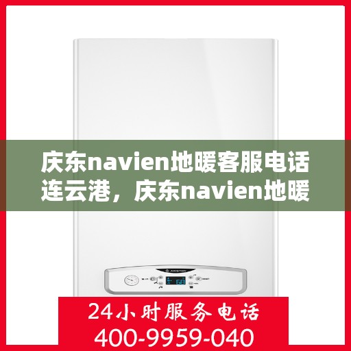 庆东navien地暖客服电话连云港，庆东navien地暖连云港客服热线