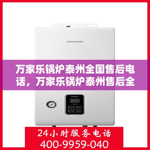 万家乐锅炉泰州全国售后电话，万家乐锅炉泰州售后全国服务热线公布