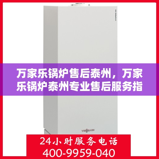 万家乐锅炉售后泰州，万家乐锅炉泰州专业售后服务指南