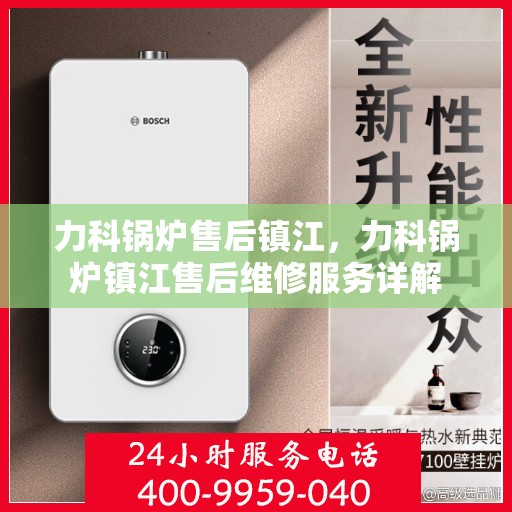 力科锅炉售后镇江，力科锅炉镇江售后维修服务详解