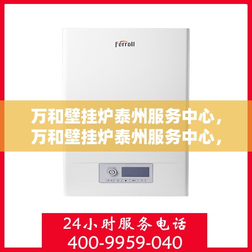 万和壁挂炉泰州服务中心，万和壁挂炉泰州服务中心，专业维修与优质服务并行