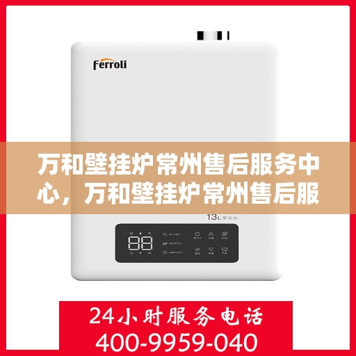 万和壁挂炉常州售后服务中心，万和壁挂炉常州售后服务中心，专业维修，贴心服务