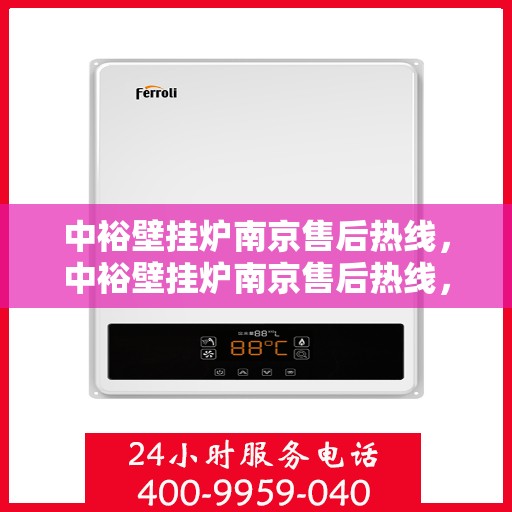 中裕壁挂炉南京售后热线，中裕壁挂炉南京售后热线，专业维修与贴心服务的温暖连线