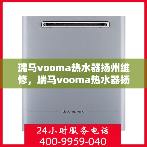 瑞马vooma热水器扬州维修，瑞马vooma热水器扬州专业维修服务