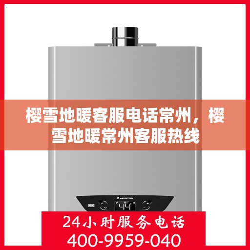 樱雪地暖客服电话常州，樱雪地暖常州客服热线