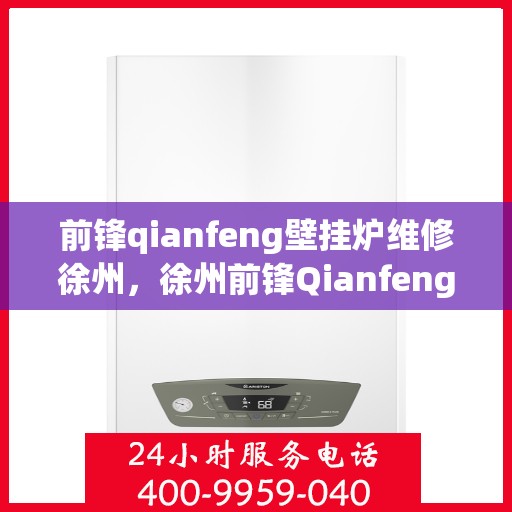 前锋qianfeng壁挂炉维修徐州，徐州前锋Qianfeng壁挂炉专业维修服务
