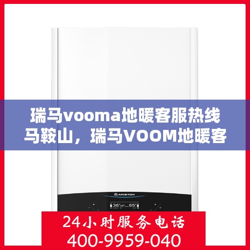 瑞马vooma地暖客服热线马鞍山，瑞马VOOM地暖客服热线马鞍山服务专线